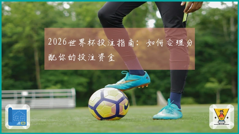 2026世界杯投注指南：如何合理分配你的投注资金