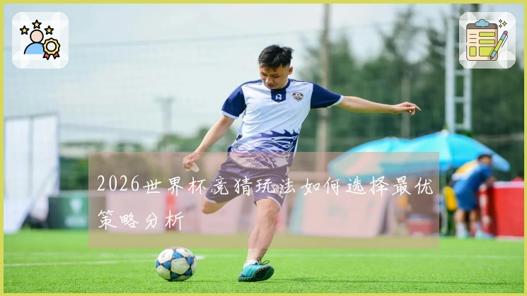 2026世界杯竞猜玩法如何选择最优策略分析
